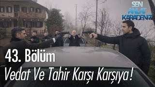 Vedat Ve Tahir Karşı Karşıya - Sen Anlat Karadeniz 43 Bölüm