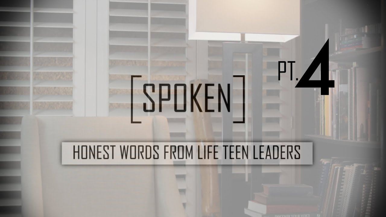 SPOKEN - Honest Words with Life Teen Leaders - Part 4