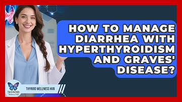 How To Manage Diarrhea With Hyperthyroidism And Graves