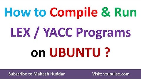 How to Compile & Run LEX and YACC programs on UBUNTU by Dr. Mahesh Huddar