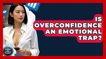Is Overconfidence An Emotional Trap? - Stock and Options Playbook