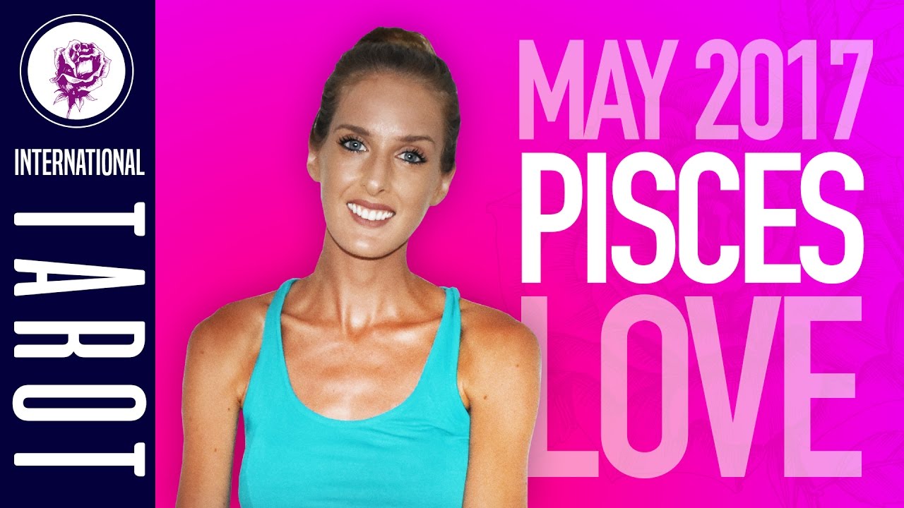 Pisces May 2017 Love Tarot Card Reading