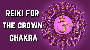 Reiki for the Crown Chakra - Heal, Strengthen and Empower your Crown Chakra