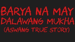 BARYA NA MAY DALAWANG MUKHA (Aswang True Story)