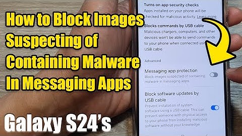 Galaxy S24/S24+/Ultra: How to Block Images Suspecting of Containing Malware In Messaging Apps
