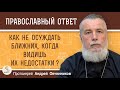 КАК НЕ ОСУЖДАТЬ БЛИЖНИХ, КОГДА ВИДИШЬ ИХ НЕДОСТАТКИ ?  Протоиерей Андрей Овчинников