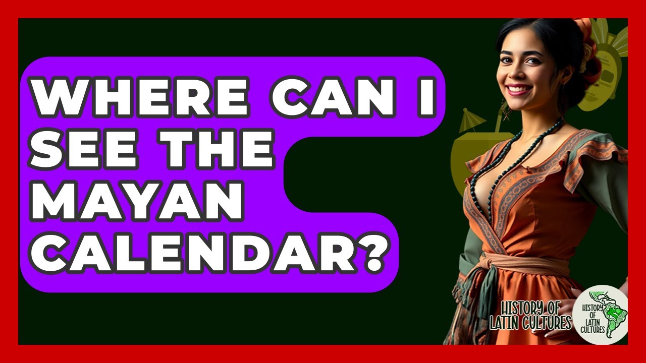 Where Can I See The Mayan Calendar? - History Of Latin Cultures
