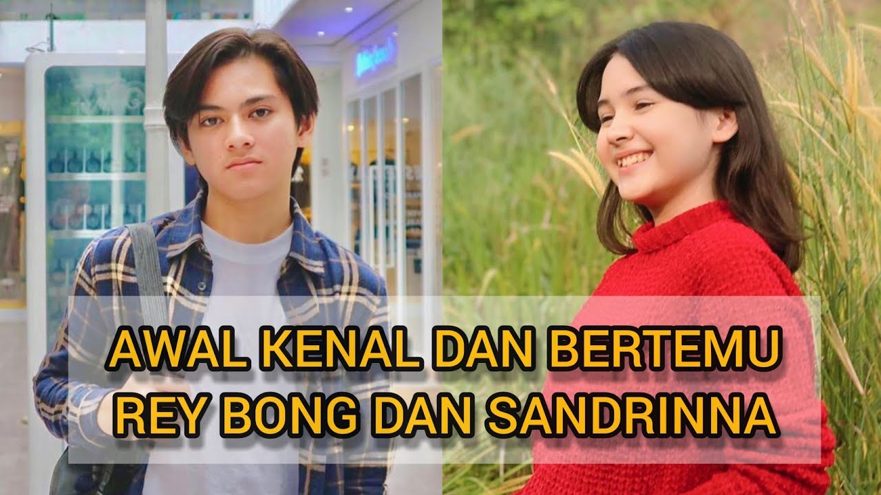 AWAL KENAL DAN BERTEMUNYA SANDRINNA DAN REY BONG PEMAIN 