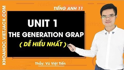Unit 1 The Generation Gap - Tiếng Anh 11 - Thầy Vũ Việt Tiến 2020 (DỄ HIỂU NHẤT)