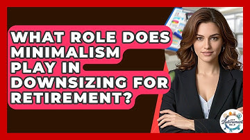 What Role Does Minimalism Play In Downsizing For Retirement? - Get Retirement Help
