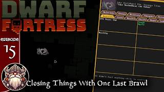 Closing Things With One Last Brawl - E15 ║ Dwarf Fortress