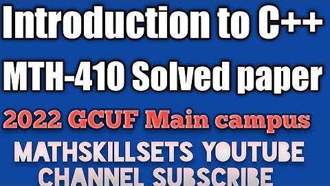 Solved paper MTH-410 Introduction to C++ 2022 II GCUF Main campus II Sub Campus II Mathskillsets