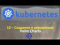 12-K8s - Создание и Управление - Helm Charts - Кубернетес на простом языке