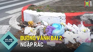 Vành đai 2 đoạn Cầu Giấy - Võ Chí Công ngập rác | Hà Nội đẹp và chưa đẹp