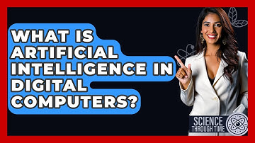 What Is Artificial Intelligence In Digital Computers? - Science Through Time