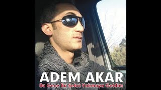 ADEM AKAR - YAKMAYA GELDİM