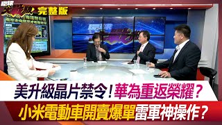 美升級晶片禁令！華為重返榮耀？小米電動車開賣爆單 雷軍神操作？葉思敏 嚴震生 蔡正元 鄭繼文 #環球大戰線 20240401【完整版】