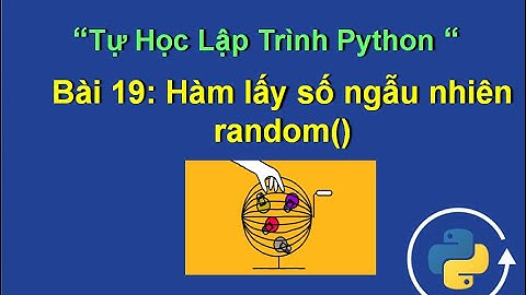 Bai19: Hàm lấy số ngẫu nhiên - random python - Tự học lập trình python