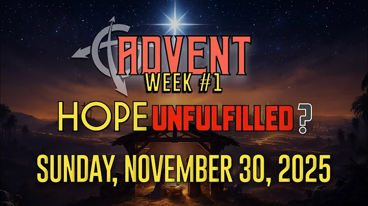 Hope Unfulfilled - Advent Week 01 Sermon - Sunday, November 30, 2025 - Christmas Season - Fonthill