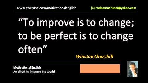 To improve is to change, to be perfect is to change often
