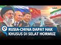 Iran Balas Dukungan Rusia China dengan Hak Istimewa di Selat Hormuz