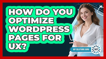 How Do You Optimize WordPress Pages For UX?