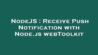 NodeJS : Receive Push Notification with Node.js webToolkit