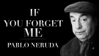 If You Forget Me By Pablo Neruda Powerful Life Poetry