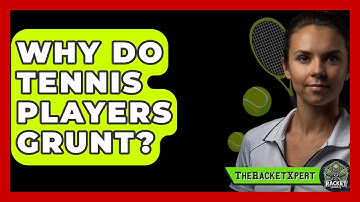 Why Do Tennis Players Grunt? - The Racket Xpert