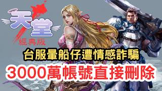 【天堂經典版】消費3000萬的帳號當眾刪除？韓服大課長最後的骨氣！台服出現暈船仔指控情感詐騙！