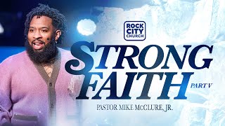 Strong//Strong Faith Pt.5// Pastor Mike McClure, Jr.