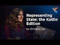 KotlinConf 2018 - Representing State: the Kotlin Edition by Christina Lee