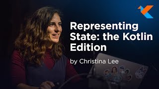 KotlinConf 2018 - Representing State: the Kotlin Edition by Christina Lee