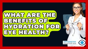 What Are The Benefits Of Hydration For Eye Health? - Optometry Knowledge Base