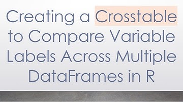 Creating a Crosstable to Compare Variable Labels Across Multiple DataFrames in R