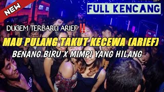 DJ MAU PULANG TAKUT KECEWA ( ARIEF ) X DJ BENANG BIRU X DJ MIMPI YANG HILANG // DUGEM ARIEF TERBARU