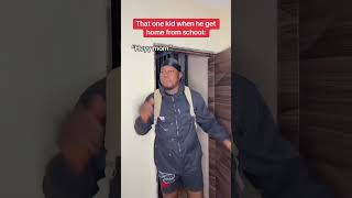 That one kid when he gets home from school