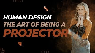 Human Design: Master the Art of Being A Projector - Episode 94