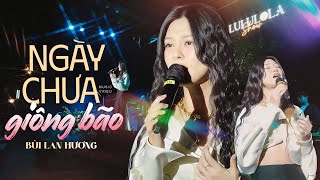 NGÀY CHƯA GIÔNG BÃO - BÙI LAN HƯƠNG live at #Lululola