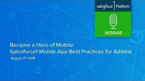 Become a Hero of Mobile: Salesforce1 Mobile App Best Practices for Admins