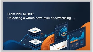 From PPC to DSP: Unlocking a Whole New Level of Advertising