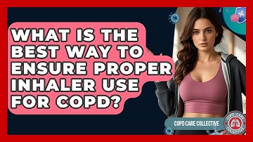 What Is The Best Way To Ensure Proper Inhaler Use For COPD? - COPD Care Collective