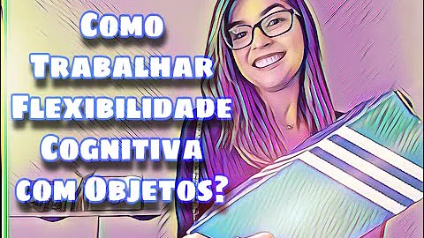 Como a flexibilidade cognitiva deve ser trabalhada?