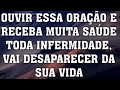 OUÇA ESSA ORAÇÃO - TODA ENFERMIDADE VAI DESAPARECER DA SUA VIDA - 06 DE DEZEMBRO 2019