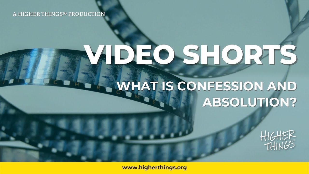 0707 What is Confession and Absolution? - A Higher Things® Video Short ...