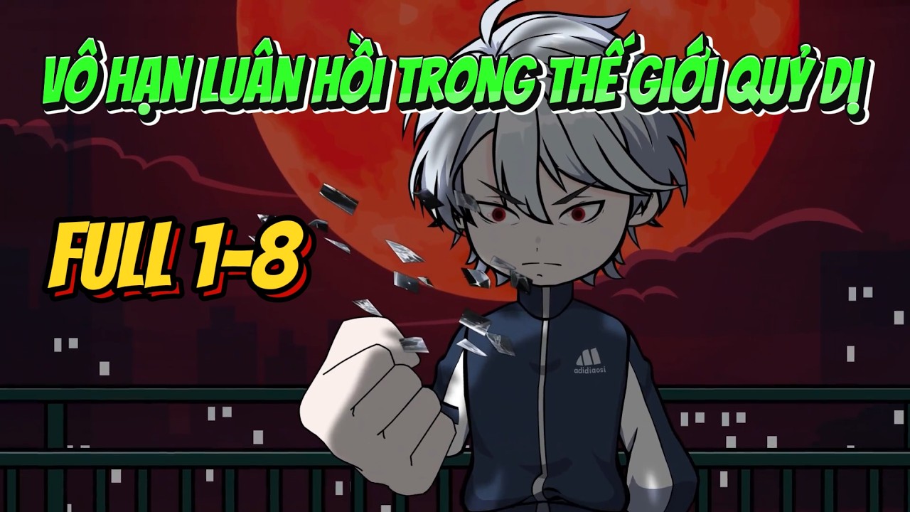 Full 1-8 | Vô Hạn Luân Hồi Trong Thế Giới Quỷ Dị  | Tiểu Mặc Review