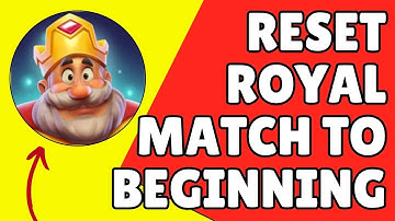 How To Reset Royal Match From Beginning
