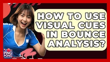 How To Use Visual Cues In Bounce Analysis? - Ping Pong Prodigy