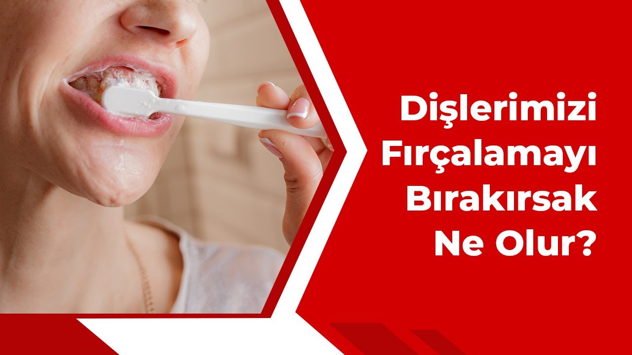 Dişlerimizi Fırçalamayı Bırakırsak Ne Olur?