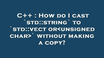 C++ : How do I cast `std::string` to `std::vector unsigned char ` without making a copy?